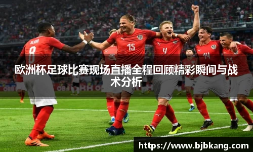 欧洲杯足球比赛现场直播全程回顾精彩瞬间与战术分析